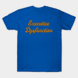 Executive Dysfunction T-Shirt